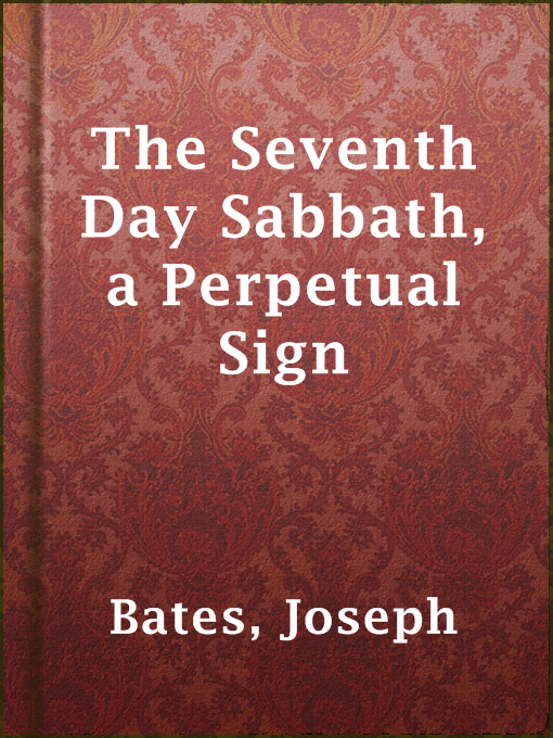 Title details for The Seventh Day Sabbath, a Perpetual Sign by Joseph Bates - Available